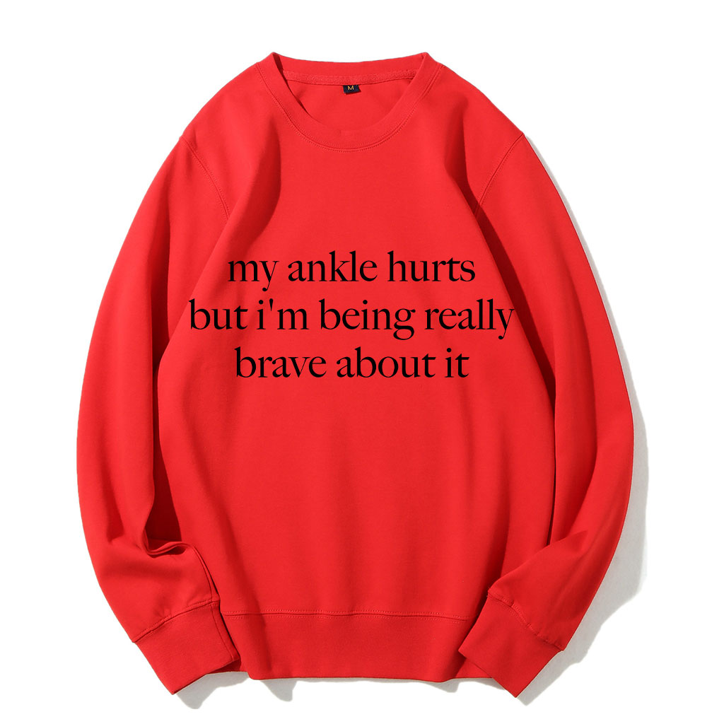 My Ankle Hurts But I'm Being Really Brave About It Funny Sweatshirt