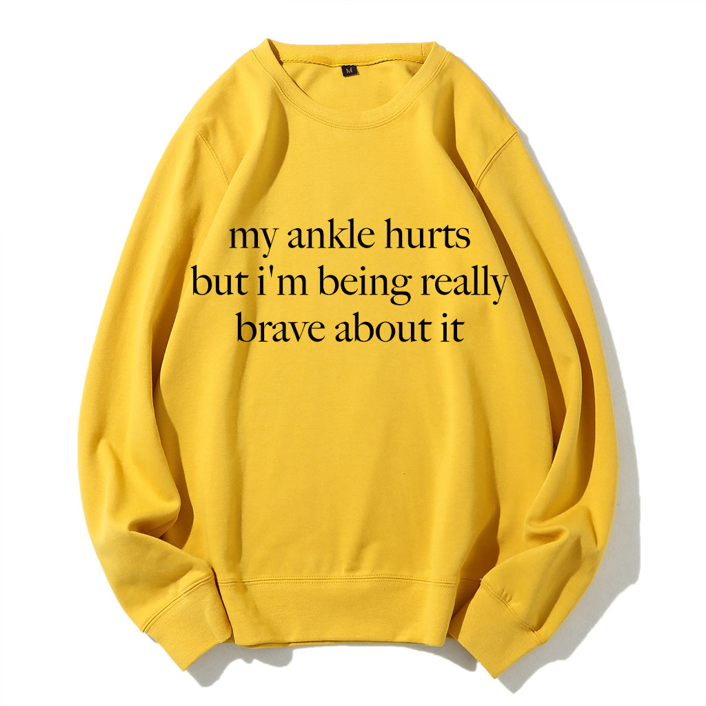 My Ankle Hurts But I'm Being Really Brave About It Funny Sweatshirt