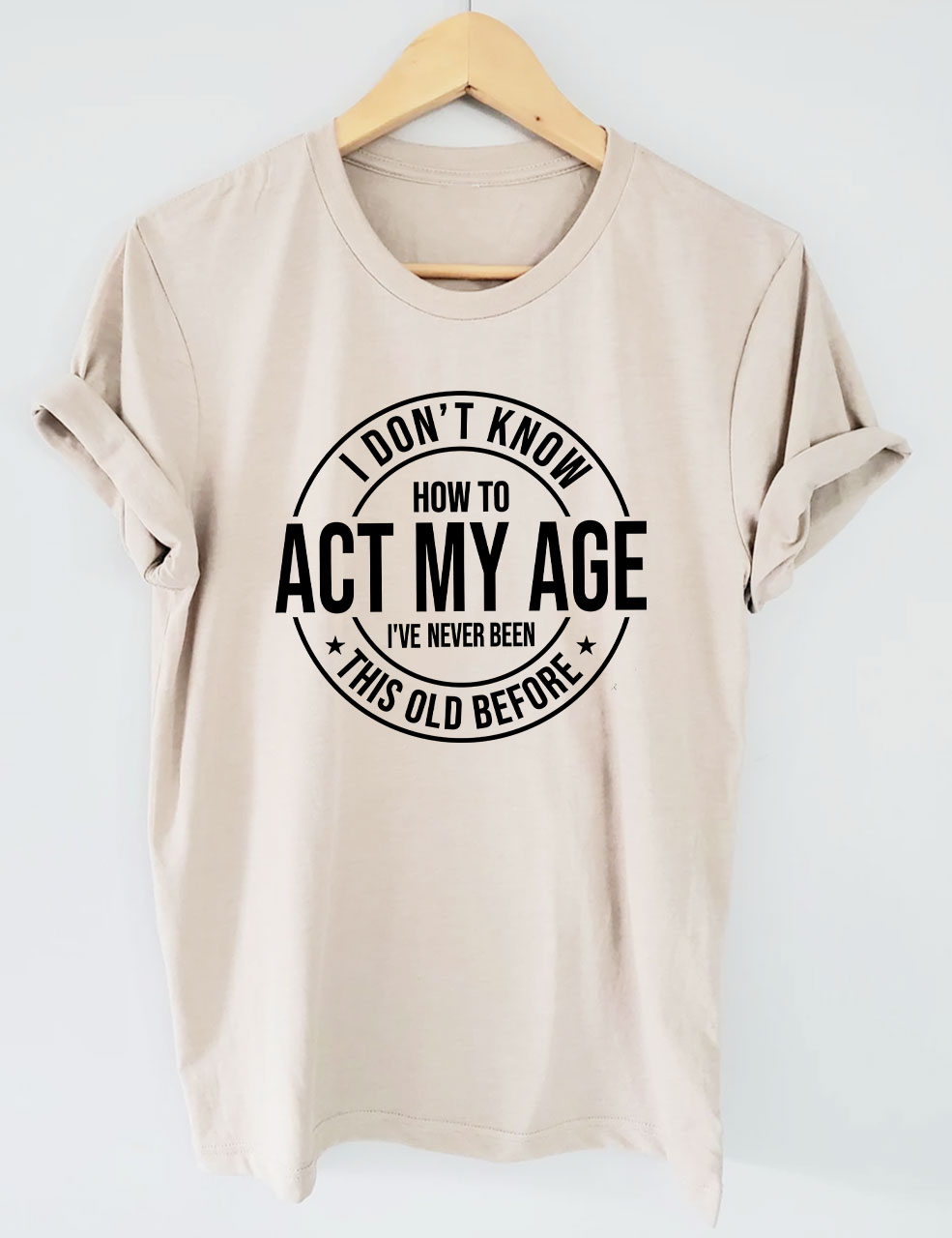 I Don't Know How To Act My Age T-shirt