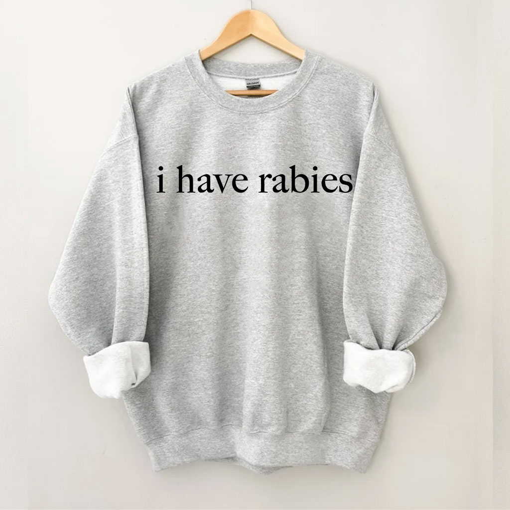 I Have Rabies Funny Sweatshirt