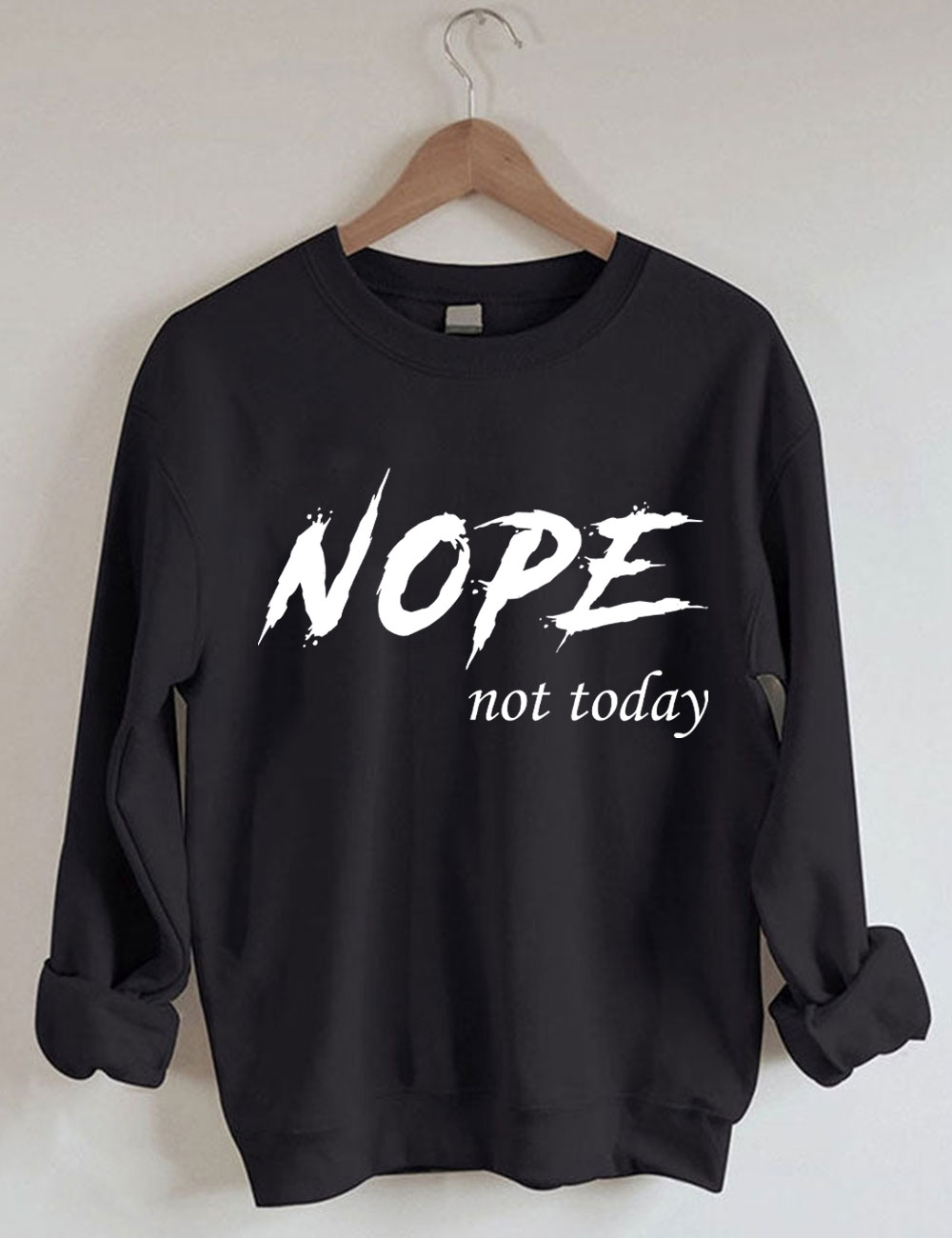 Nope Not Today Sweatshirt