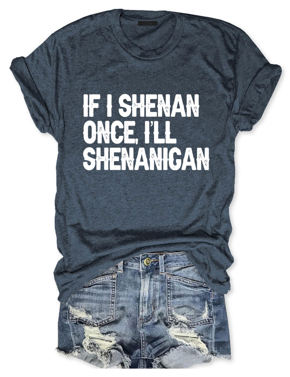 If I Shenan Once I'll Shenanigan Funny T-Shirt