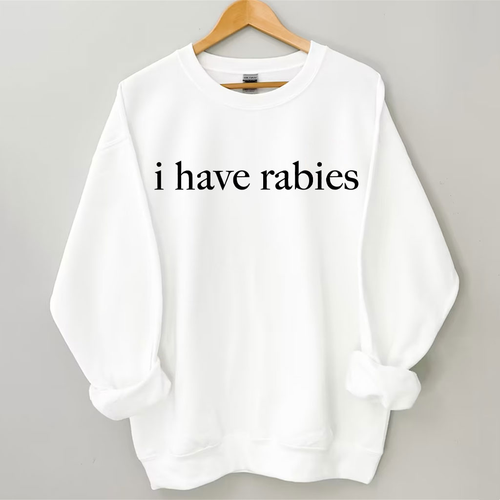 I Have Rabies Funny Sweatshirt