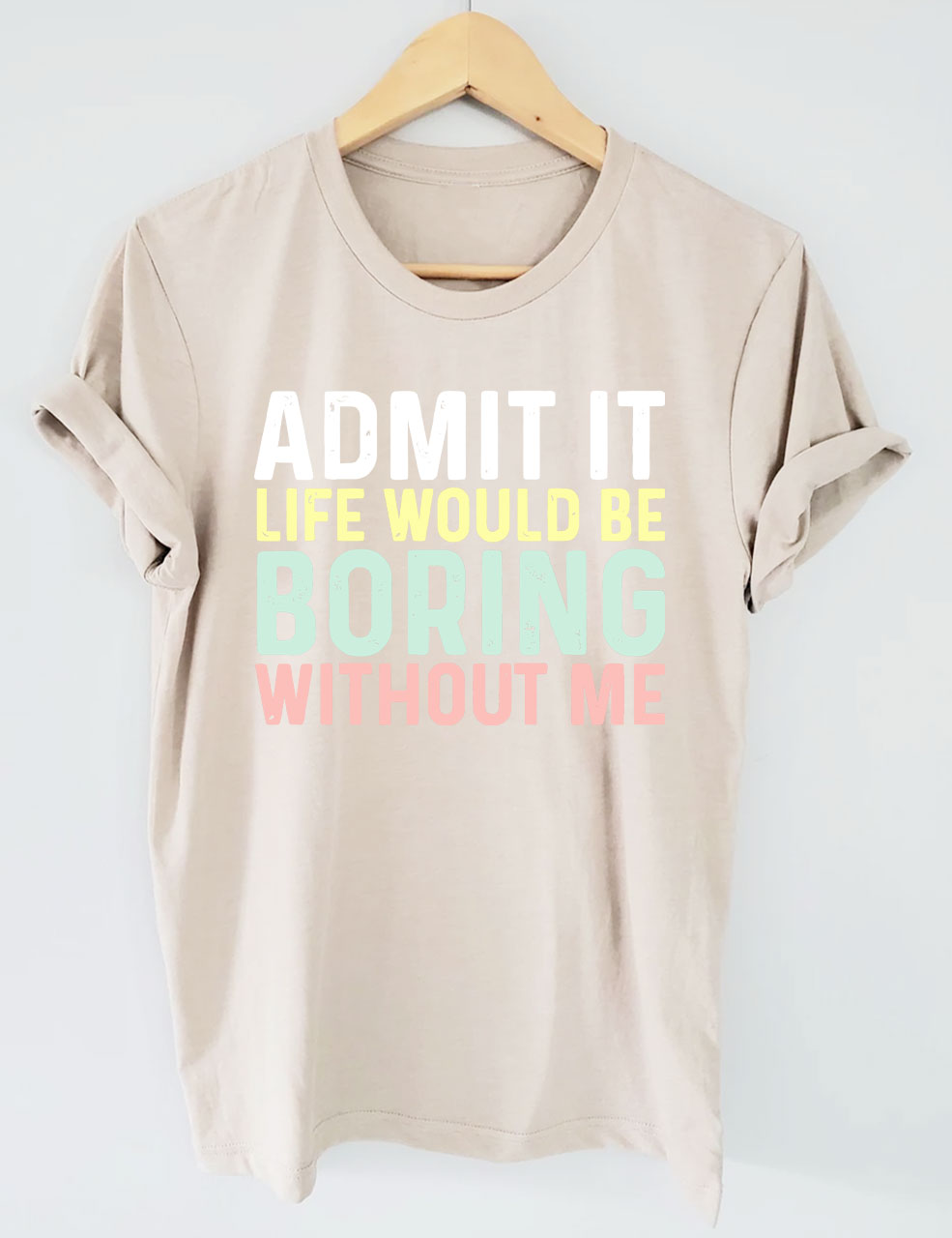 Admit It T Shirt, Life Without Me Funny Sayings T-Shirt