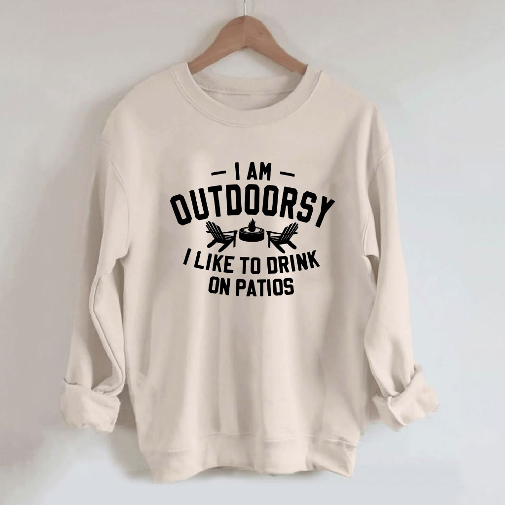 I am outdoorsy I like to drink on patios Funny Sweatshirt