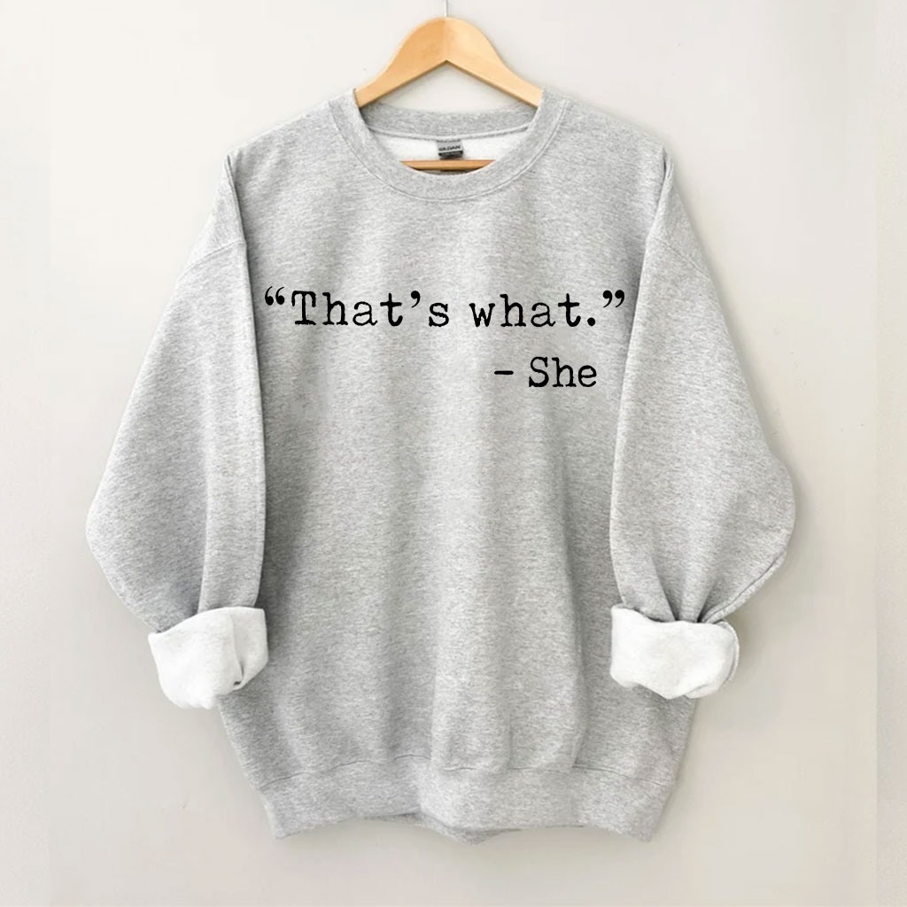 That's what -She Funny Sweatshirt