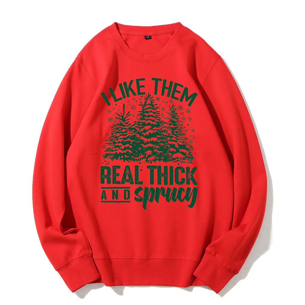 I Like Them Real Thick And Sprucey Sweatshirt