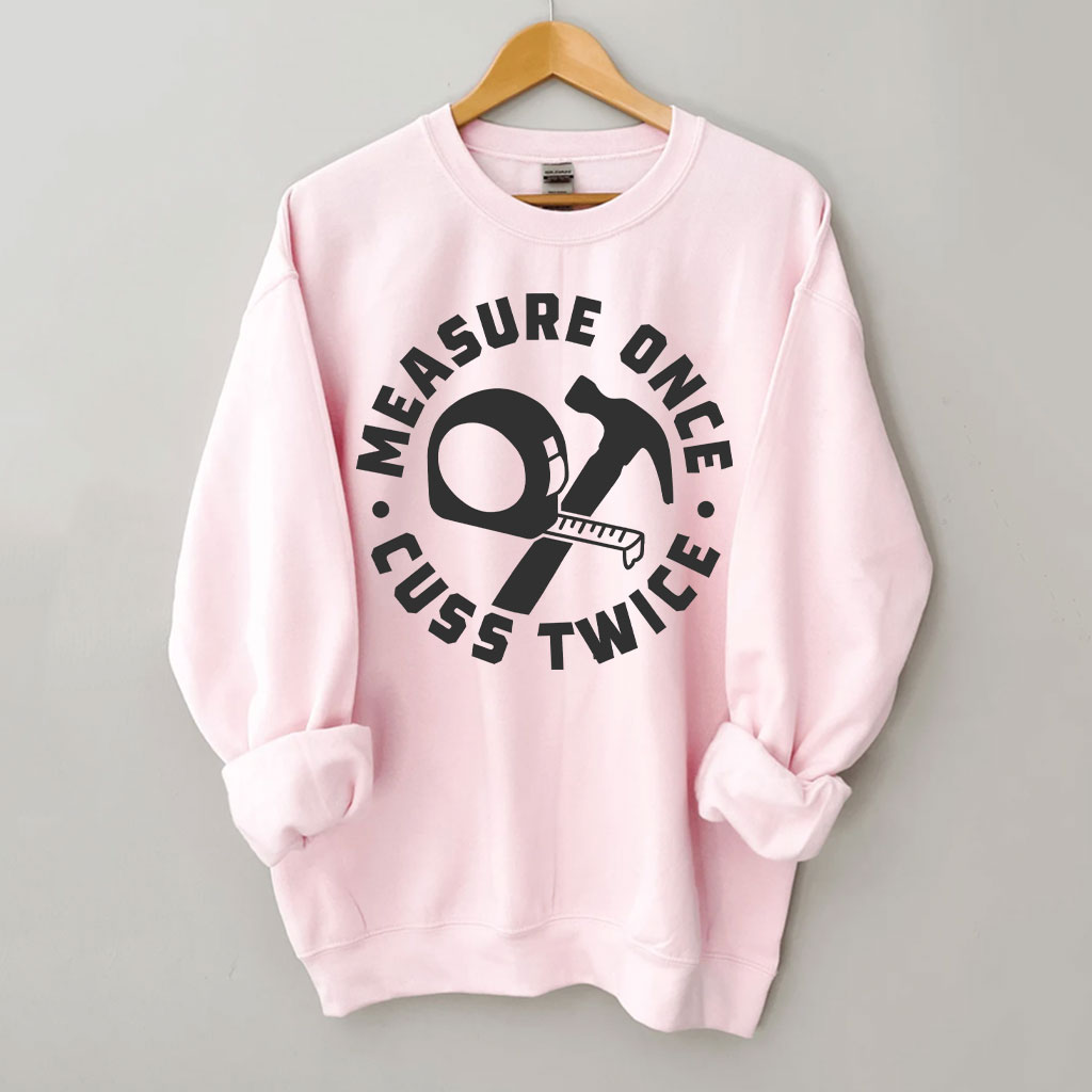 Measure Once Cuss Twice Sweatshirt