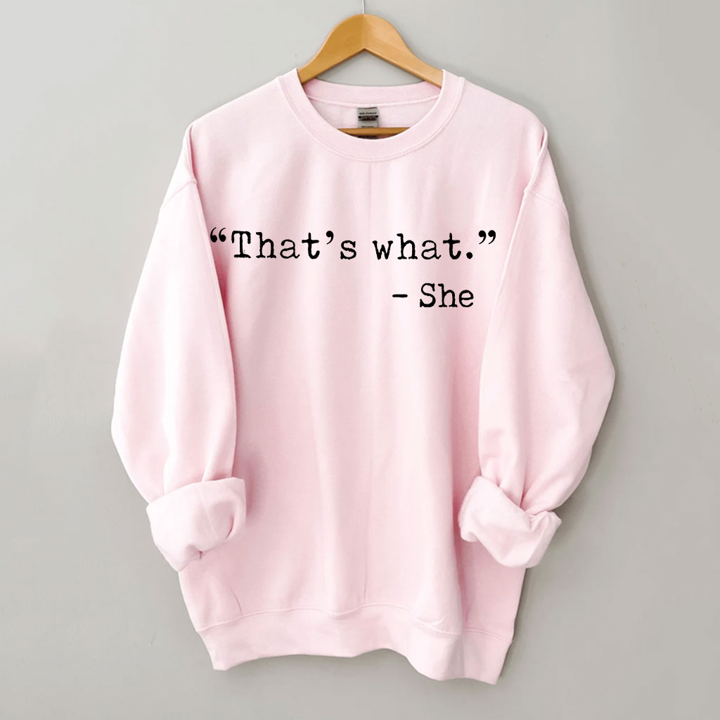 That's what -She Funny Sweatshirt
