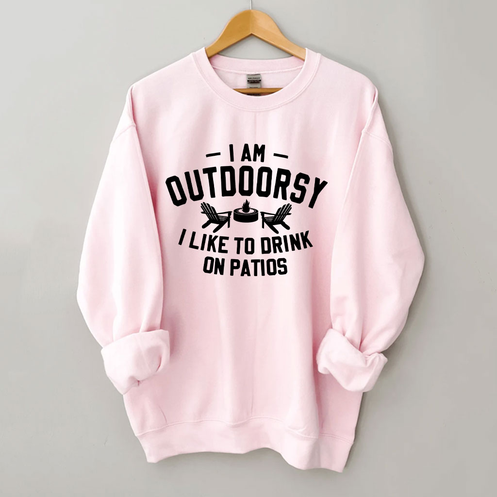 I am outdoorsy I like to drink on patios Funny Sweatshirt