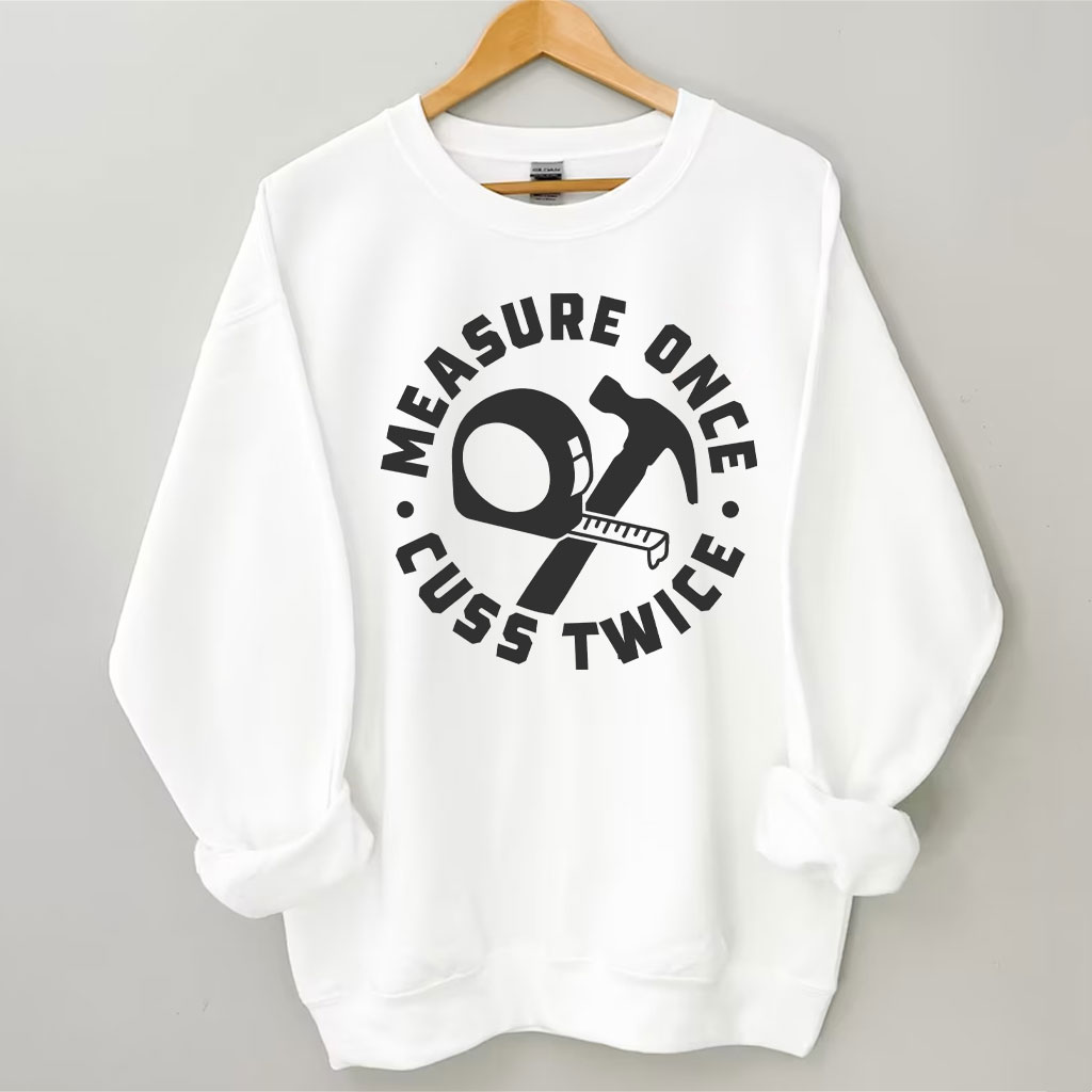 Measure Once Cuss Twice Sweatshirt