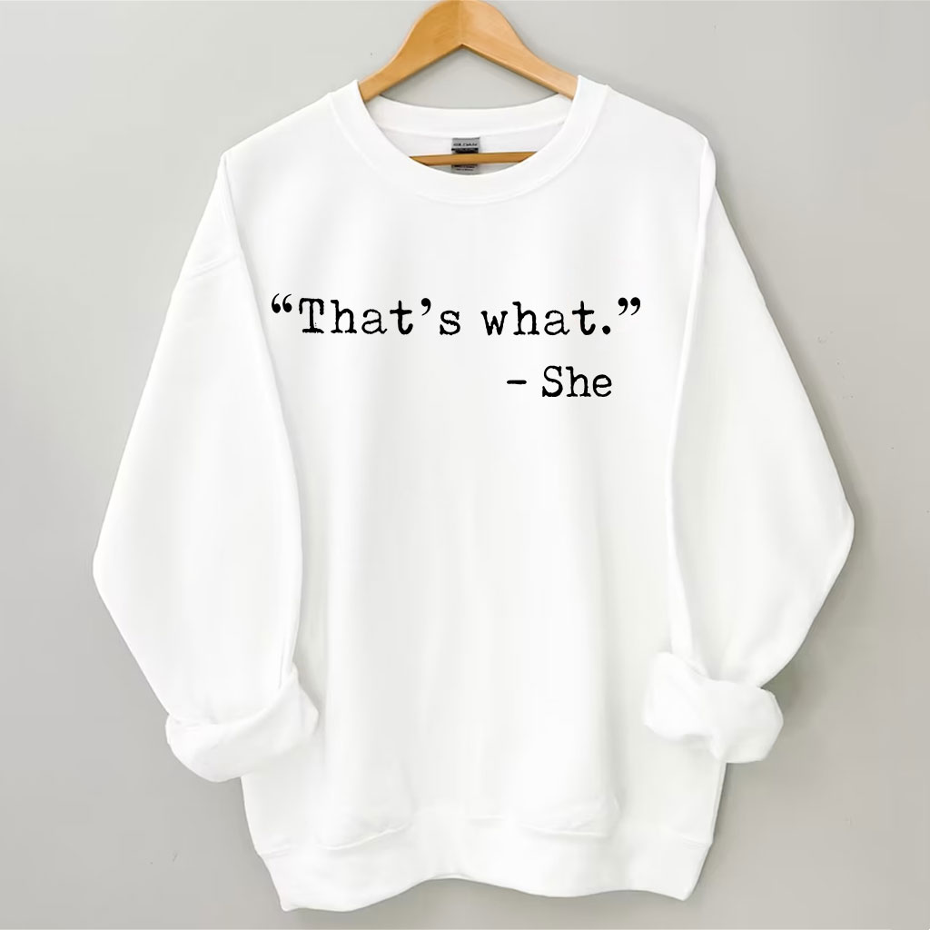 That's what -She Funny Sweatshirt