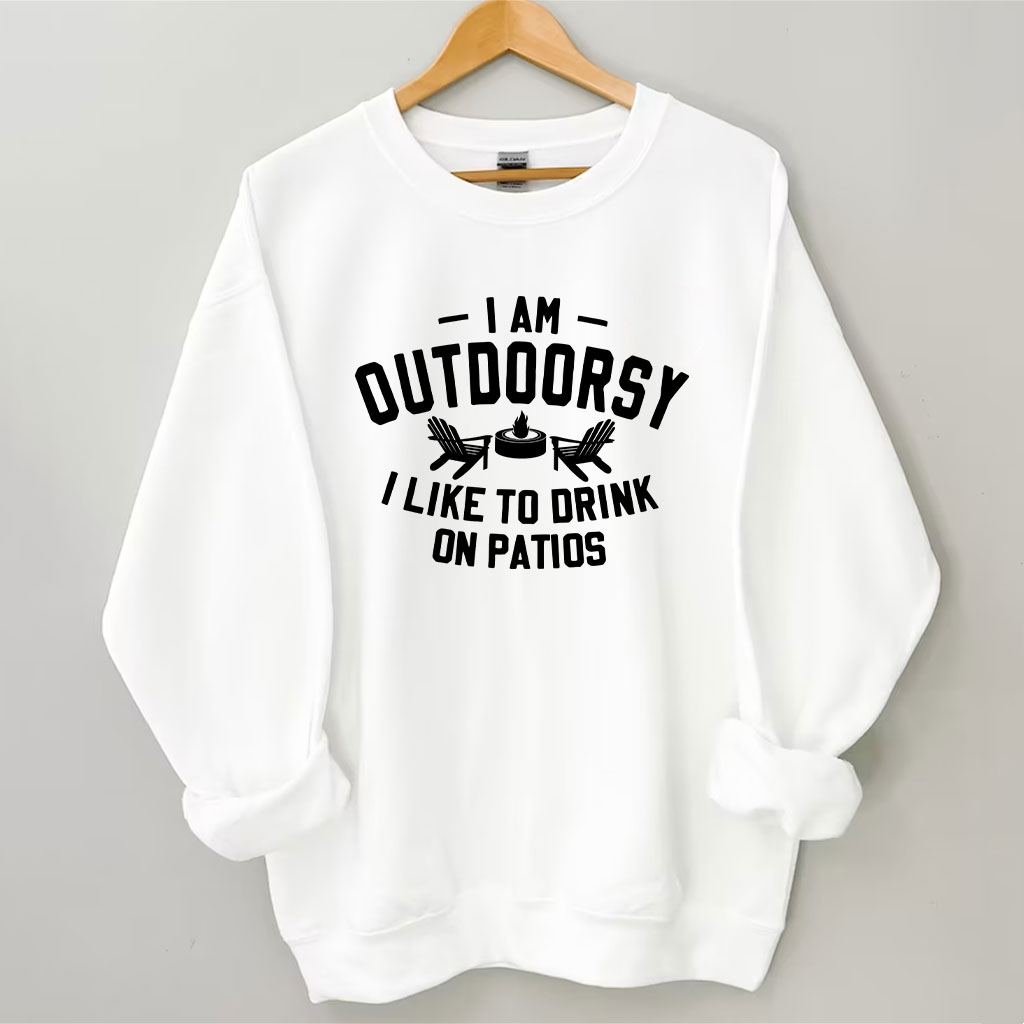 I am outdoorsy I like to drink on patios Funny Sweatshirt