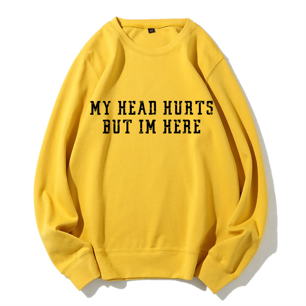 My Head Hurts But Im Here Funny Sweatshirt