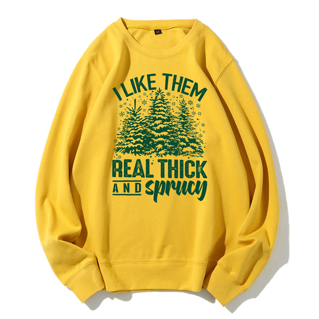I Like Them Real Thick And Sprucey Sweatshirt