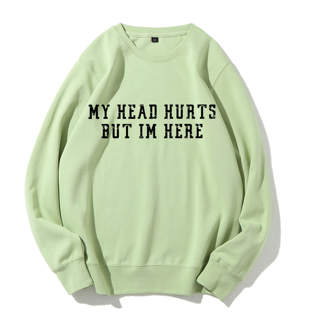 My Head Hurts But Im Here Funny Sweatshirt
