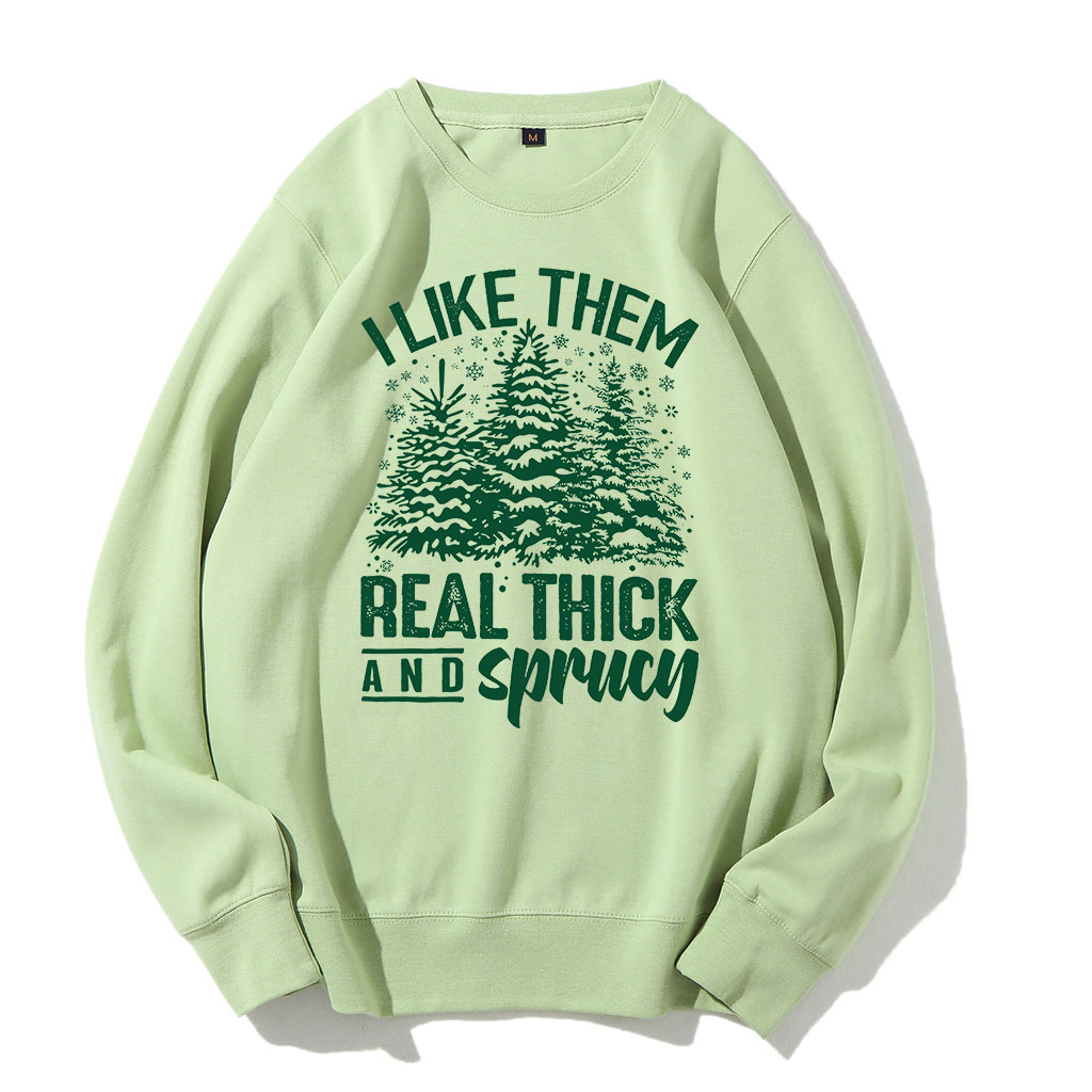 I Like Them Real Thick And Sprucey Sweatshirt