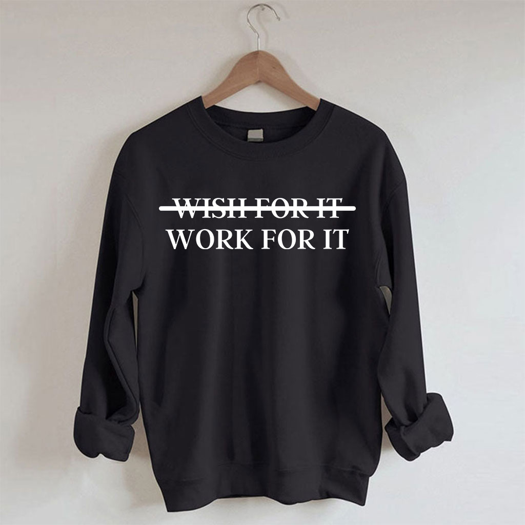 Wish For It Work For It Sweatshirt