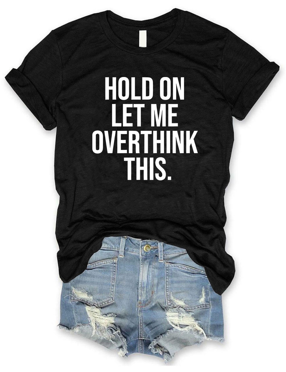 Hold On Let Me Overthink This T-shirt