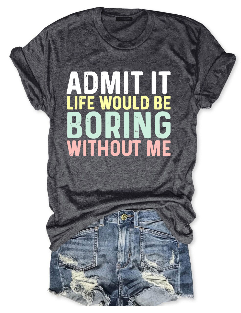 Admit It T Shirt, Life Without Me Funny Sayings T-Shirt