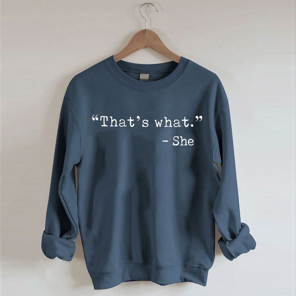 That's what -She Funny Sweatshirt