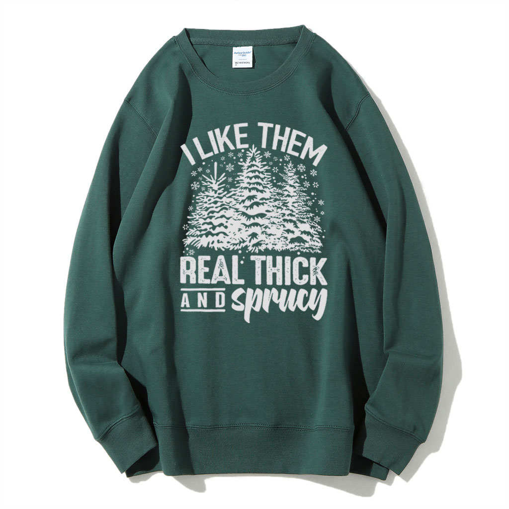 I Like Them Real Thick And Sprucey Sweatshirt