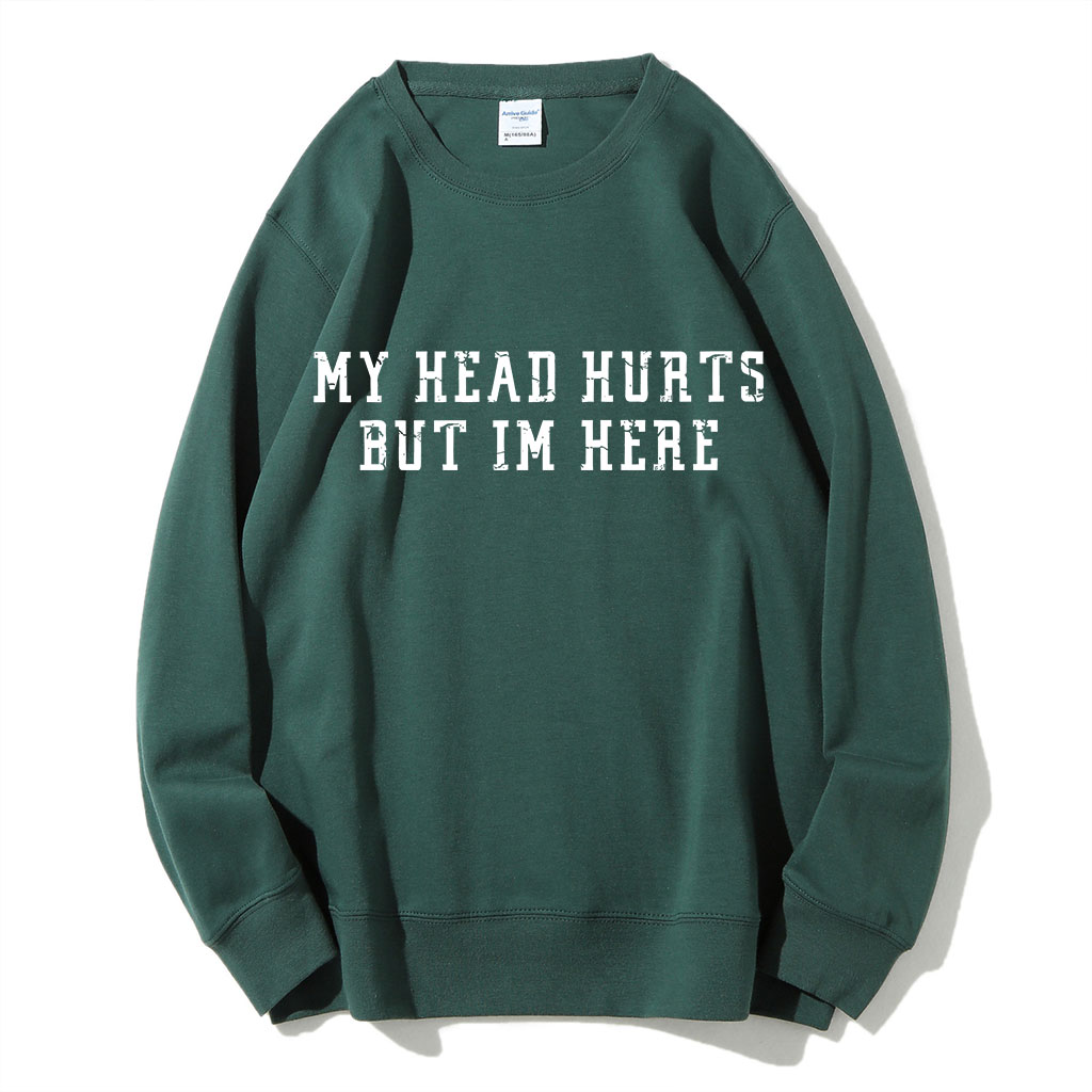 My Head Hurts But Im Here Funny Sweatshirt