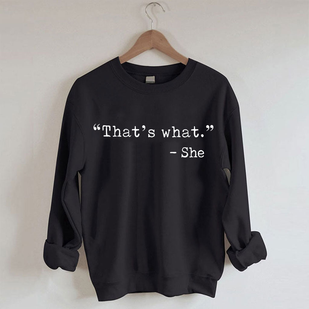 That's what -She Funny Sweatshirt