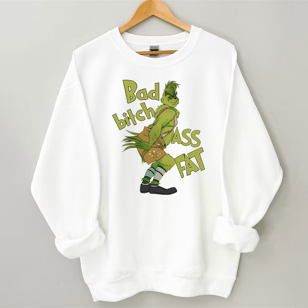 Bad bitch Ass Fat Grinch Funny Sweatshirt