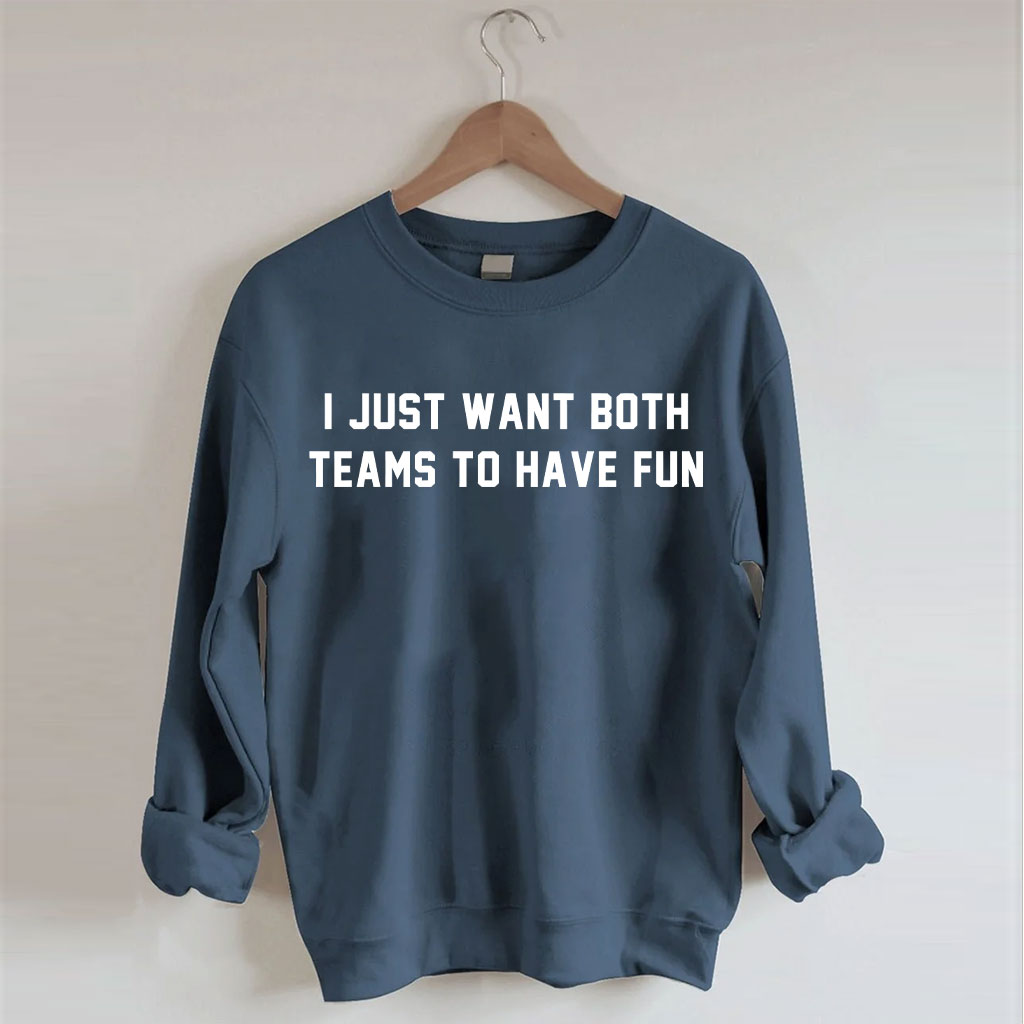 I Just Want Both Teams To Have Fun Sweatshirt