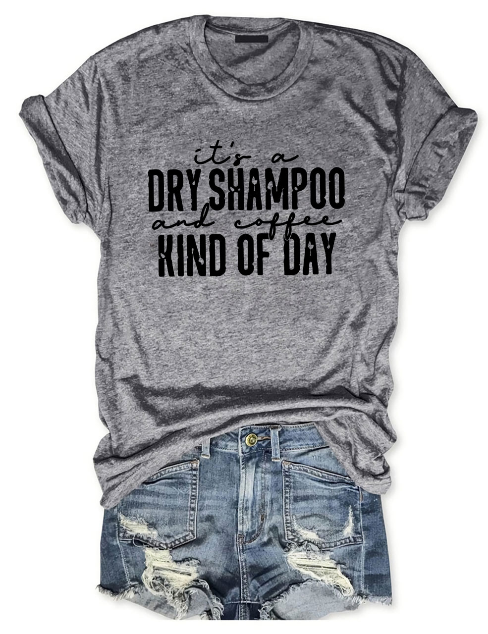 It's a Dry Shampoo and Coffee Kind of Day Funny T-shirt