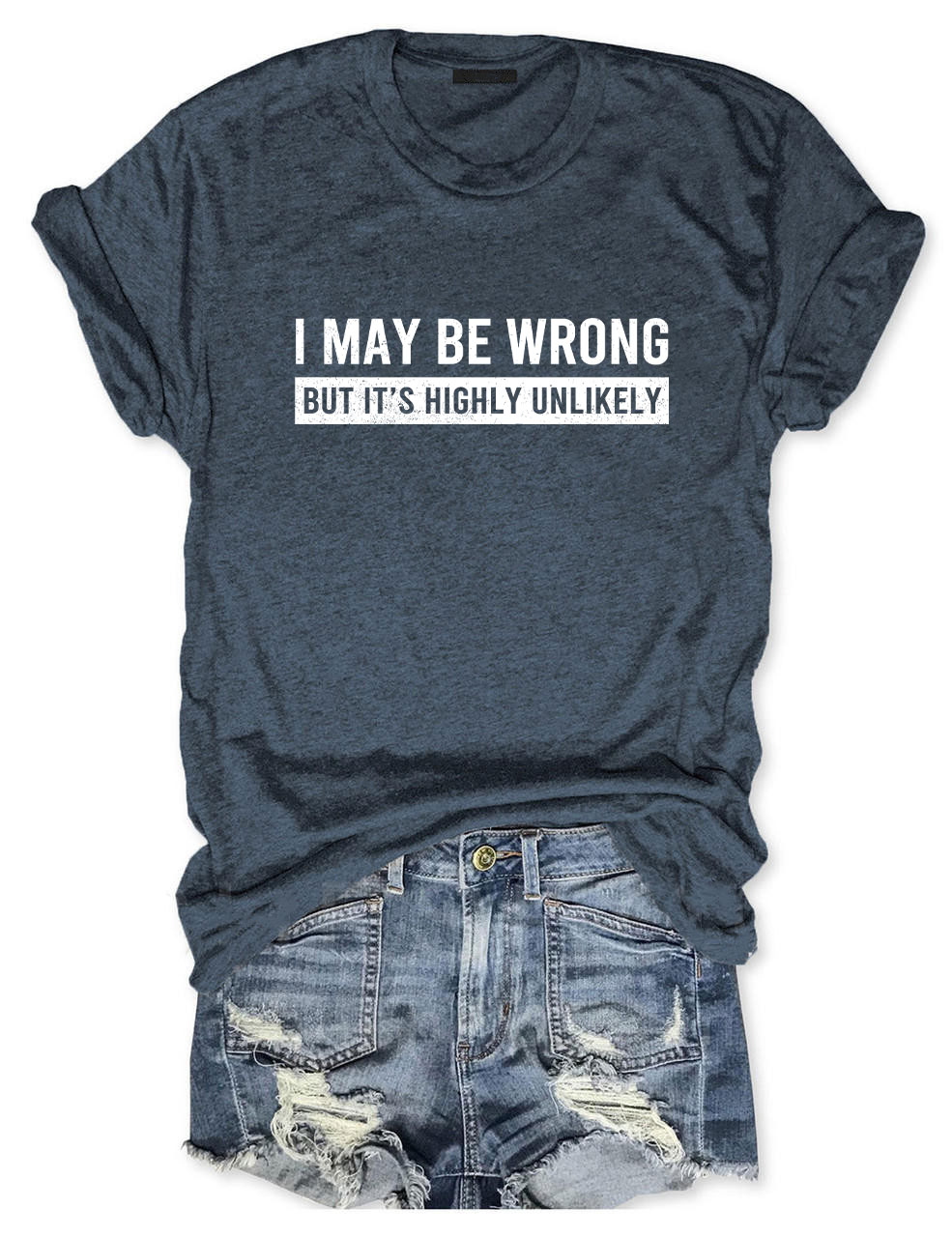 I May Be Wrong But It's Highly Unlikely Funny T-Shirt