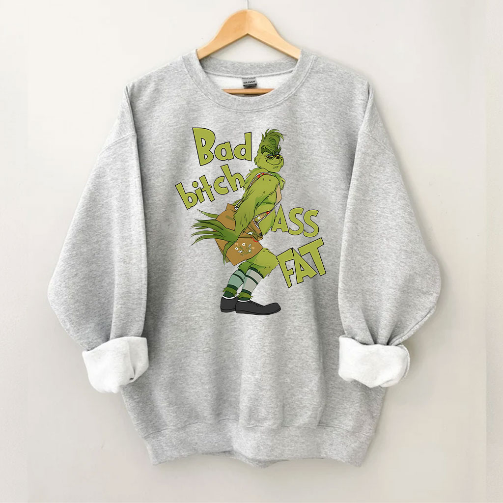 Bad bitch Ass Fat Grinch Funny Sweatshirt