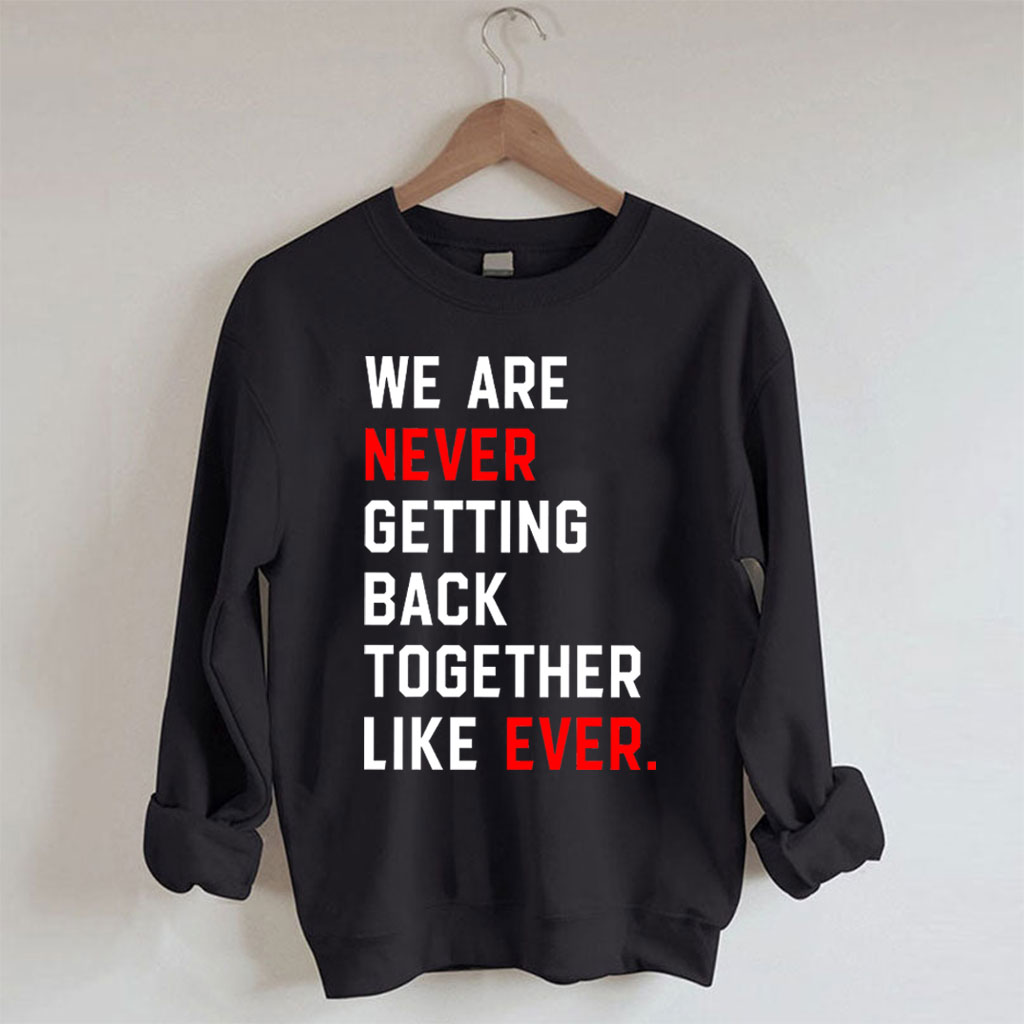 We Are Never Getting Back Together Sweatshirt
