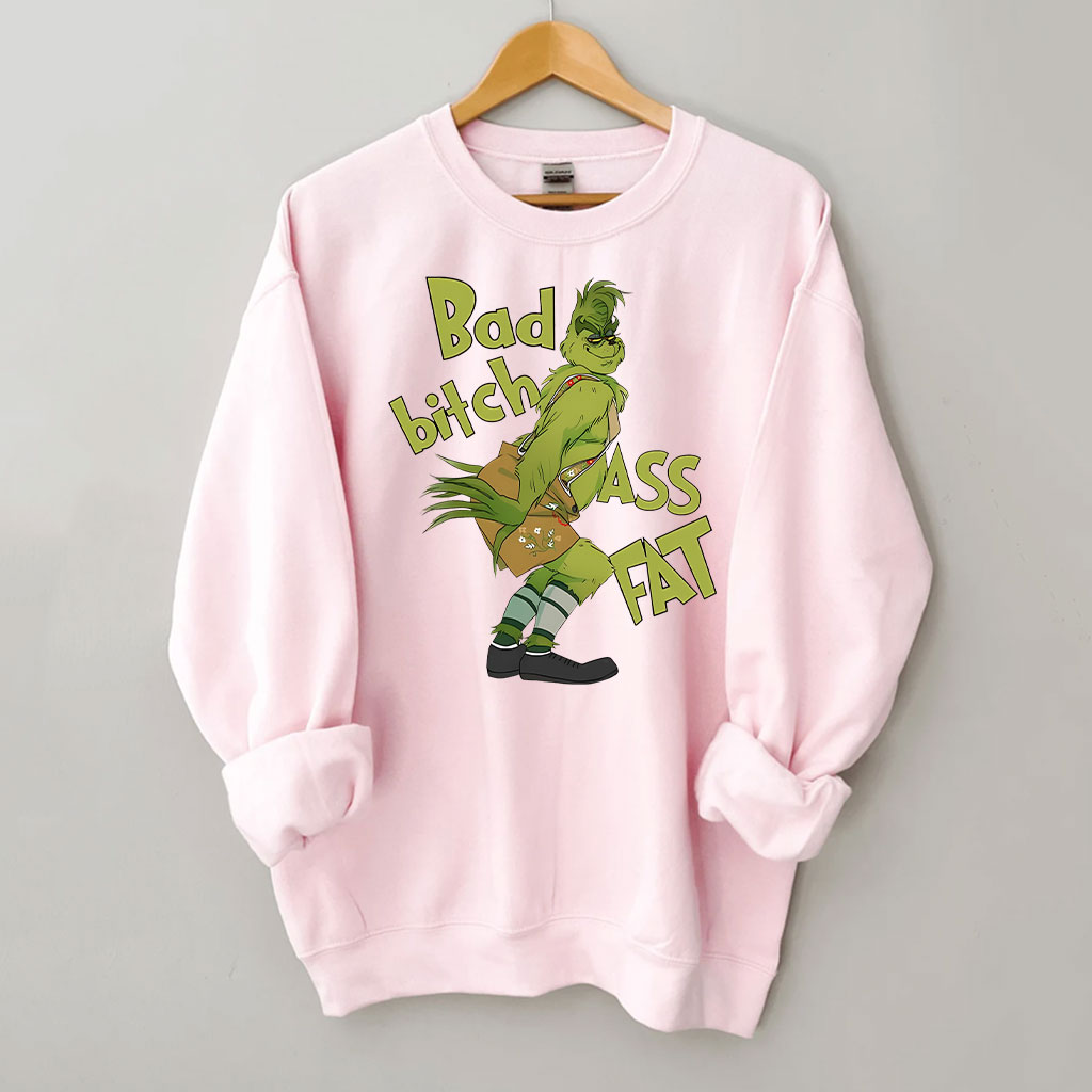 Bad bitch Ass Fat Grinch Funny Sweatshirt