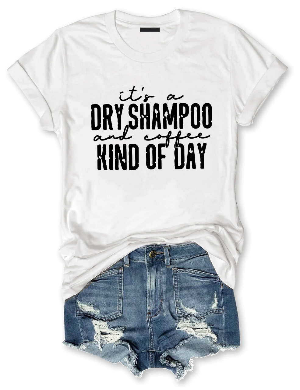 It's a Dry Shampoo and Coffee Kind of Day Funny T-shirt