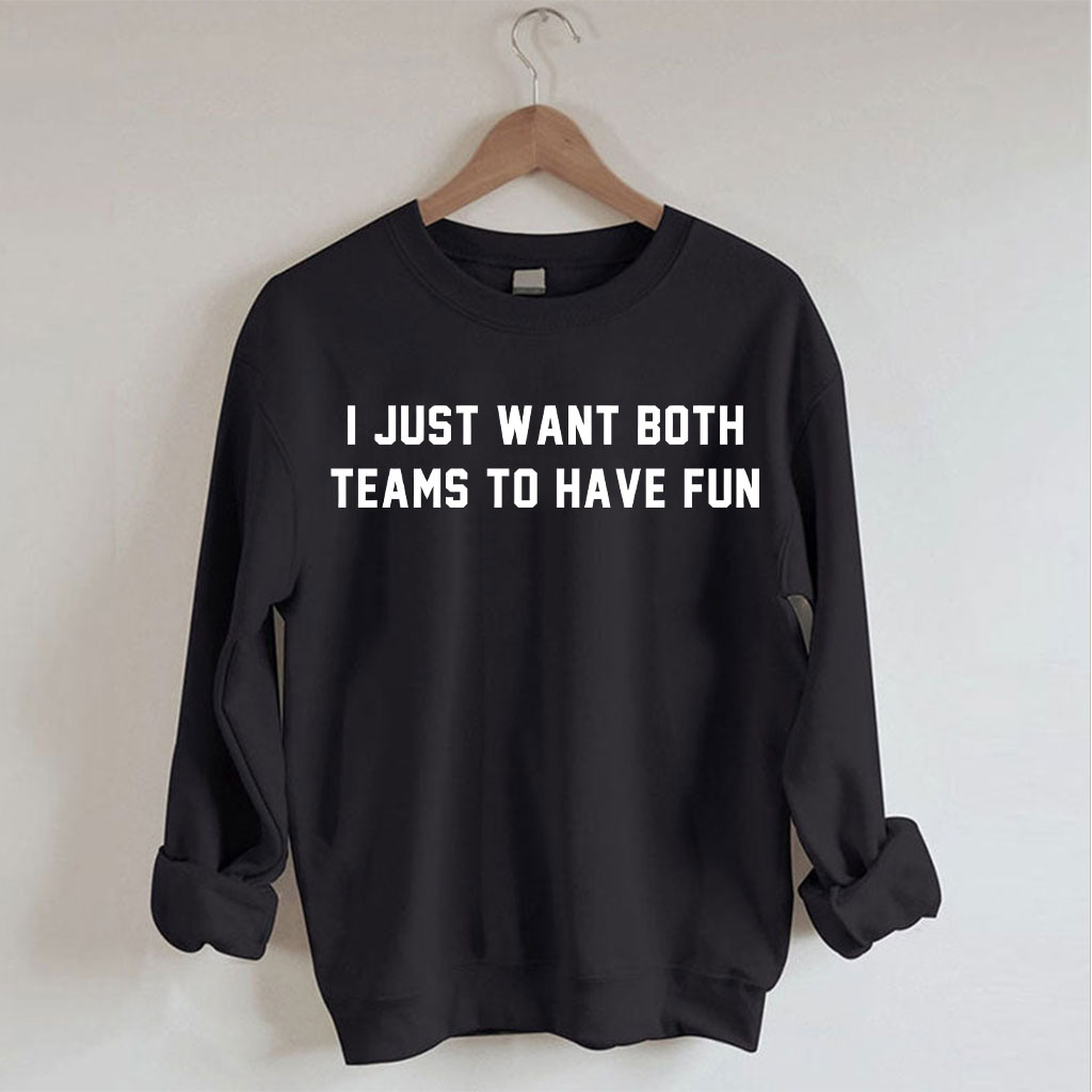 I Just Want Both Teams To Have Fun Sweatshirt