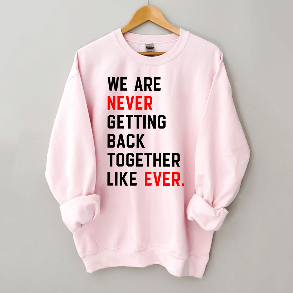 We Are Never Getting Back Together Sweatshirt