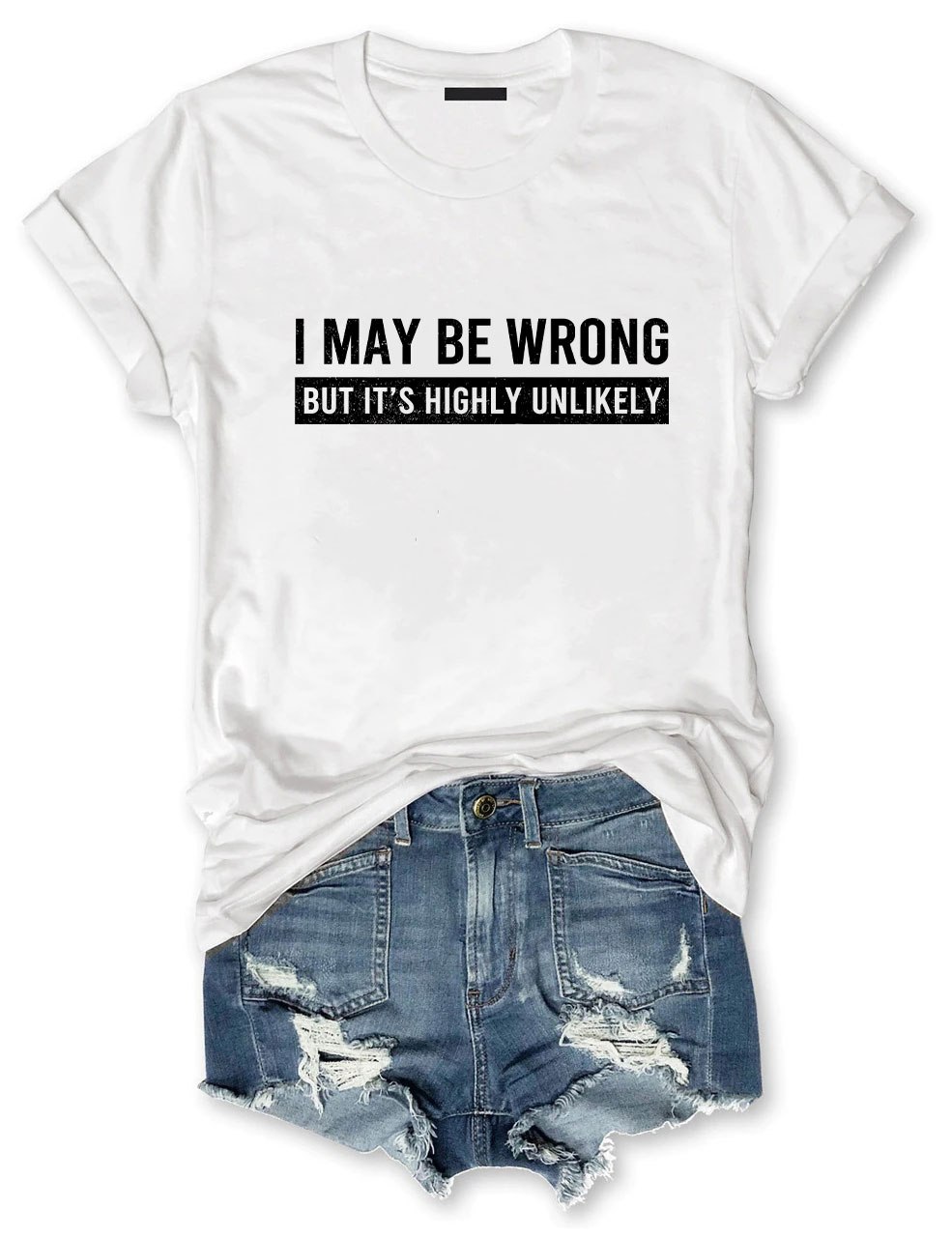 I May Be Wrong But It's Highly Unlikely Funny T-Shirt