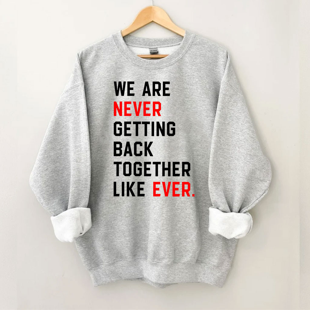 We Are Never Getting Back Together Sweatshirt