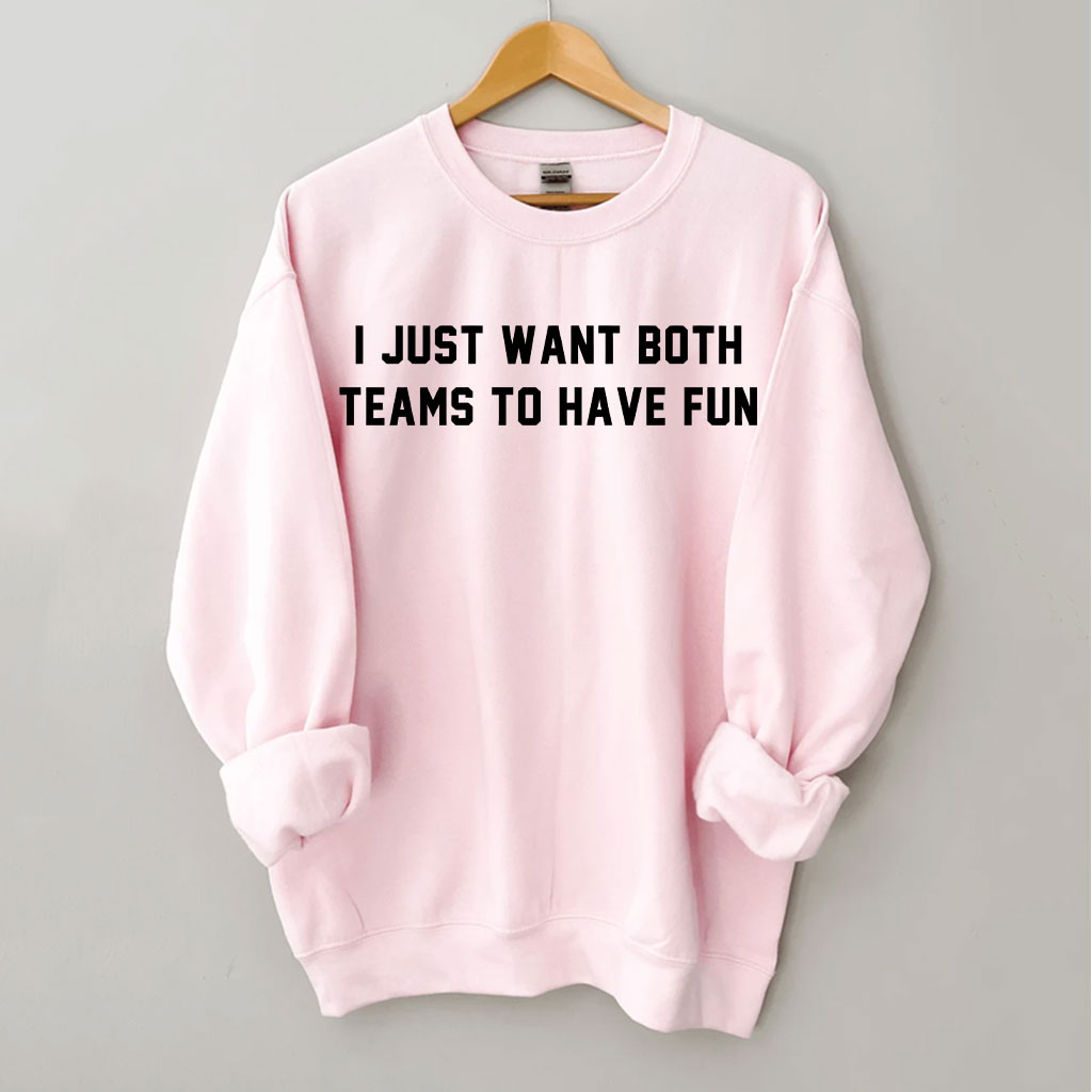 I Just Want Both Teams To Have Fun Sweatshirt