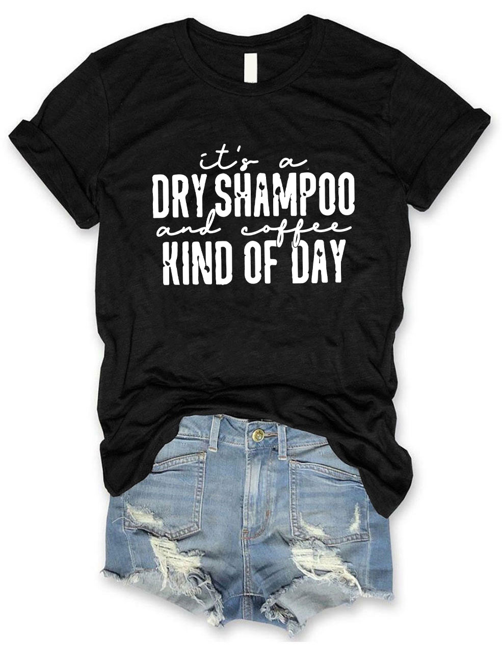 It's a Dry Shampoo and Coffee Kind of Day Funny T-shirt