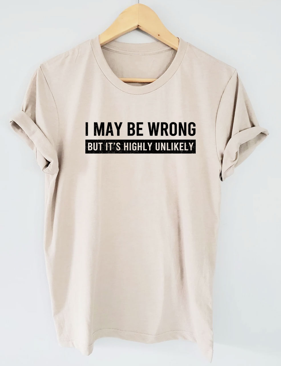 I May Be Wrong But It's Highly Unlikely Funny T-Shirt