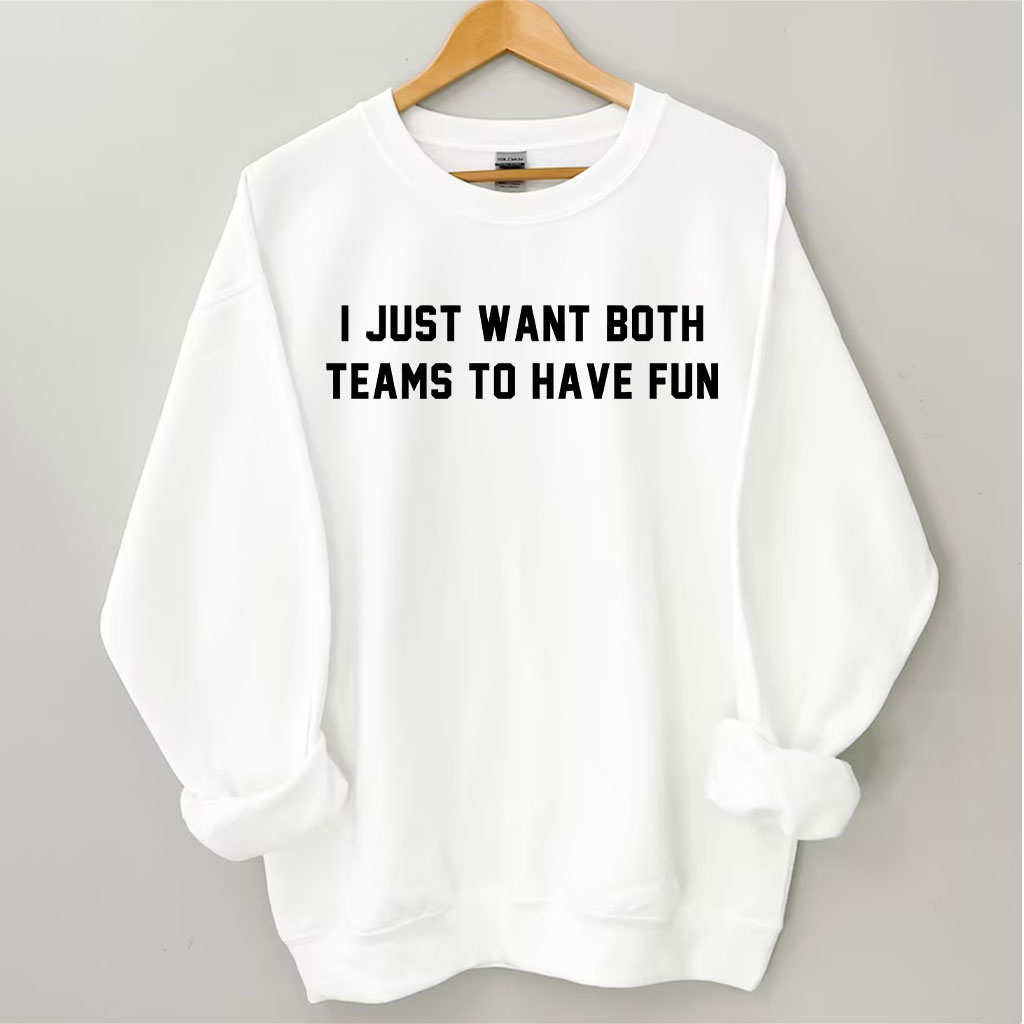 I Just Want Both Teams To Have Fun Sweatshirt