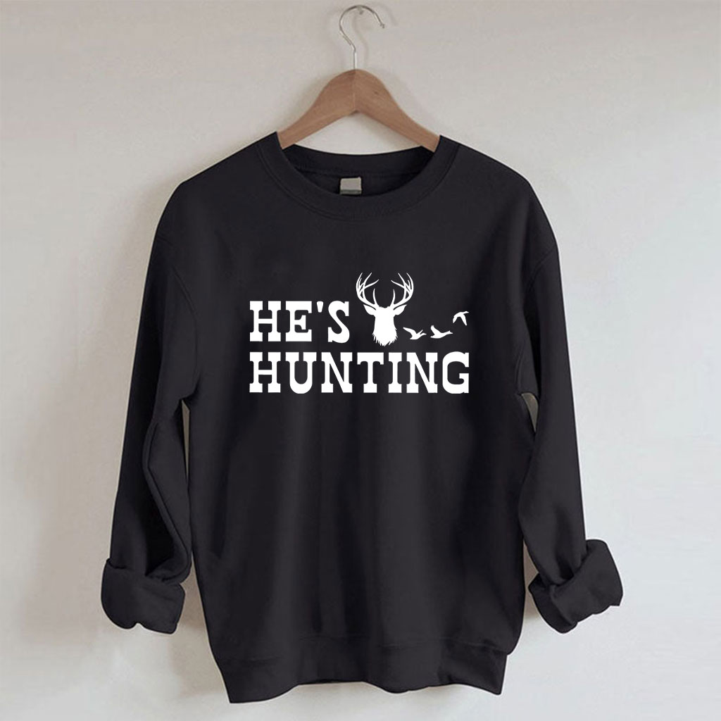 He's Hunting Funny Sweatshirt