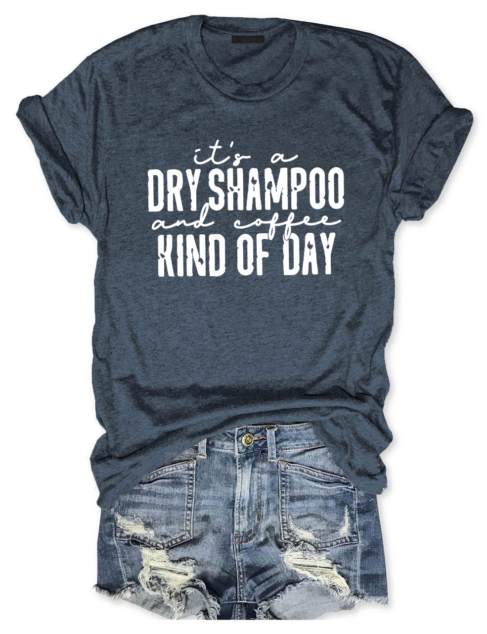 It's a Dry Shampoo and Coffee Kind of Day Funny T-shirt