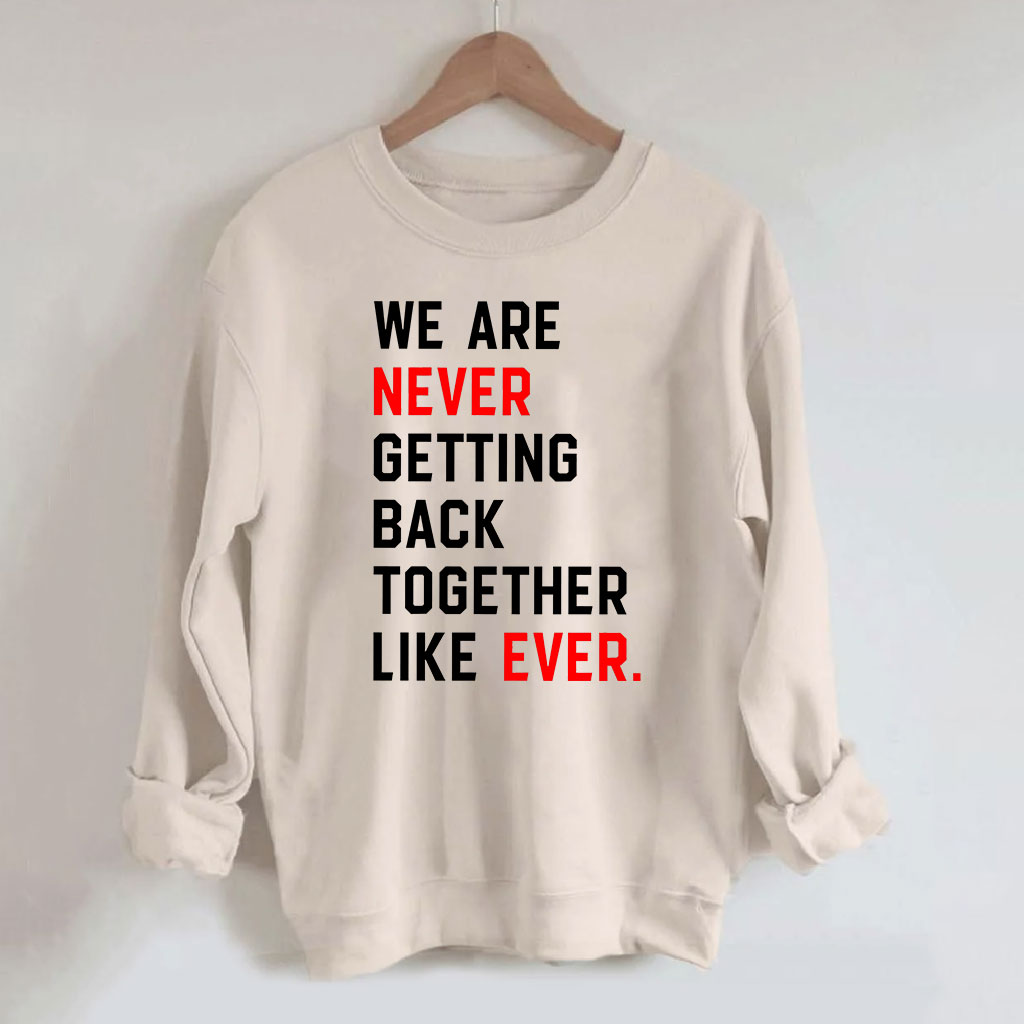 We Are Never Getting Back Together Sweatshirt