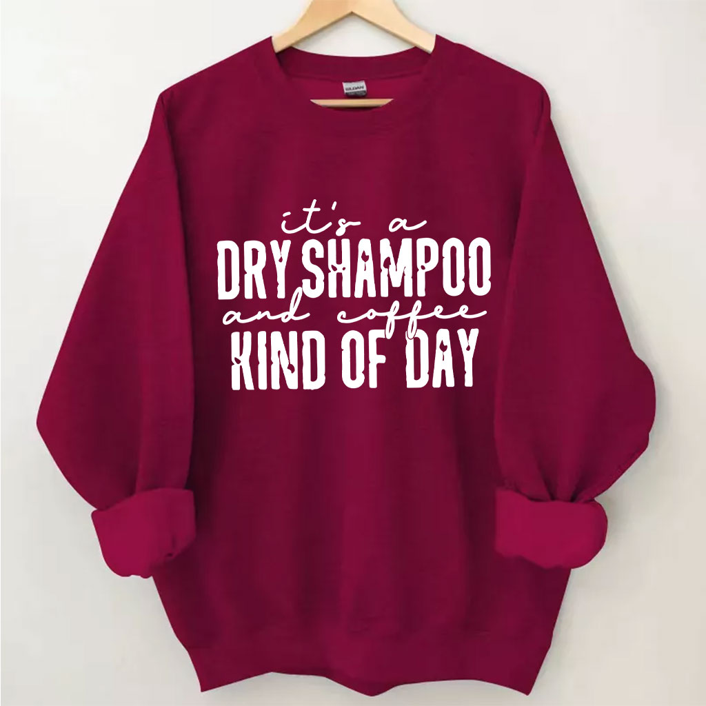 It's a Dry Shampoo and Coffee Kind of Day Funny Sweatshirt
