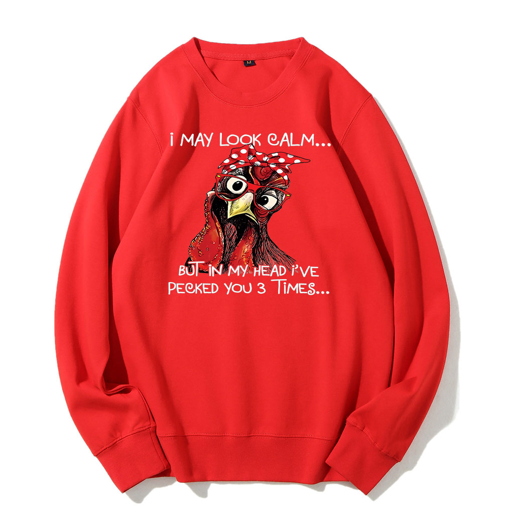 I May Look Calm But In My Head I Pecked You Chickens Sweatshirt