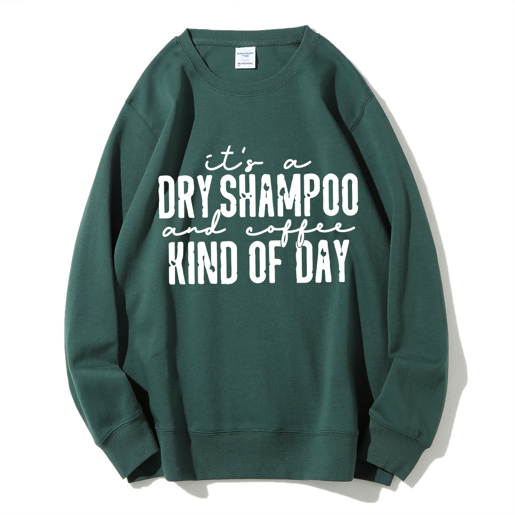 It's a Dry Shampoo and Coffee Kind of Day Funny Sweatshirt